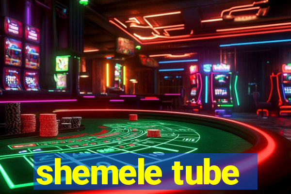 shemele tube